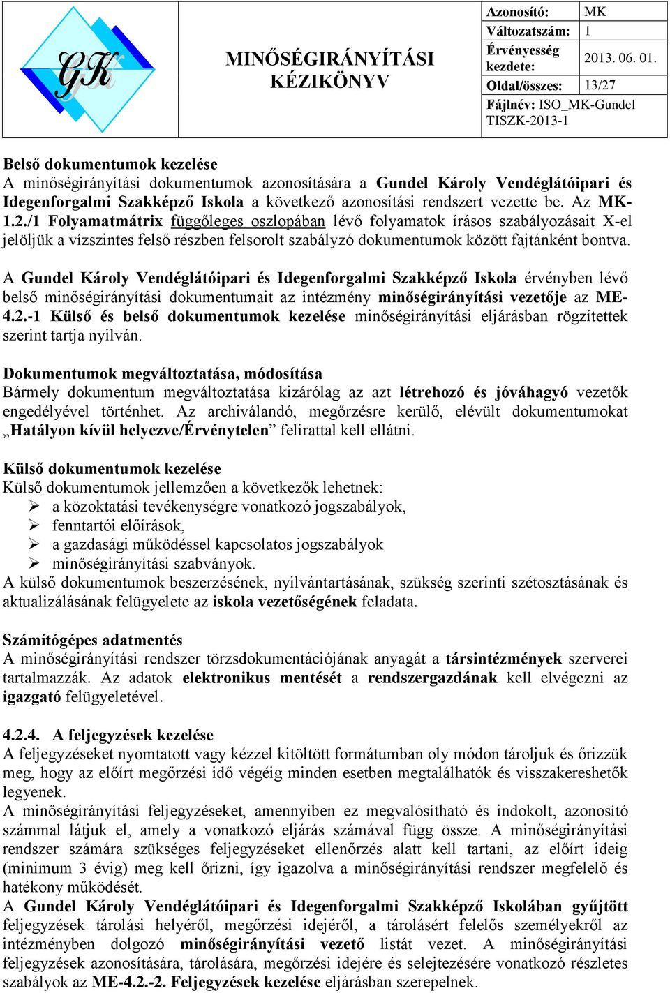 A Gundel Károly Vendéglátóipari és Idegenforgalmi Szakképző Iskola érvényben lévő belső minőségirányítási dokumentumait az intézmény minőségirányítási vezetője az ME- 4.2.