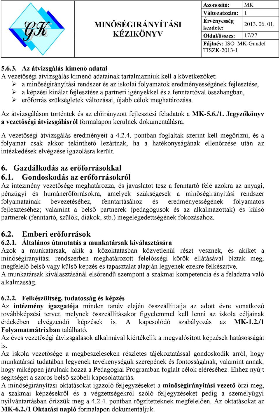 képzési kínálat fejlesztése a partneri igényekkel és a fenntartóval összhangban, erőforrás szükségletek változásai, újabb célok meghatározása.