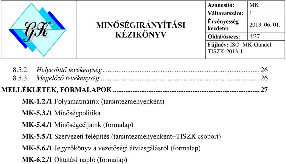 /1 Minőségpolitika MK-5.4./1 Minőségcéljaink (formalap) MK-5.5./1 Szervezeti felépítés (társintézményenként+tiszk csoport) MK-5.