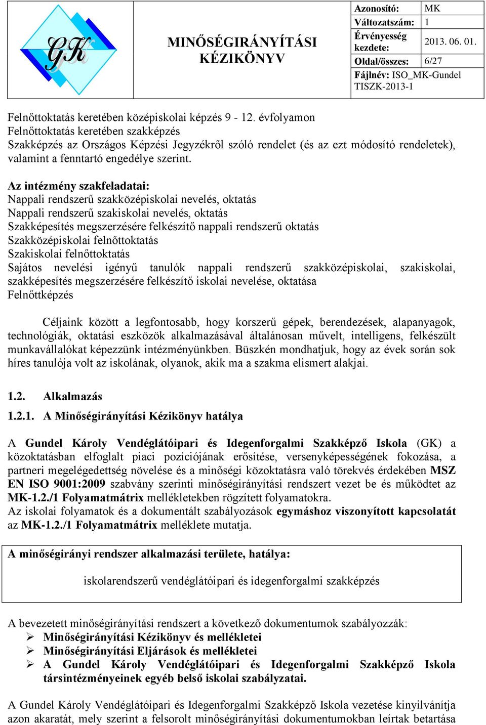 Az intézmény szakfeladatai: Nappali rendszerű szakközépiskolai nevelés, oktatás Nappali rendszerű szakiskolai nevelés, oktatás Szakképesítés megszerzésére felkészítő nappali rendszerű oktatás