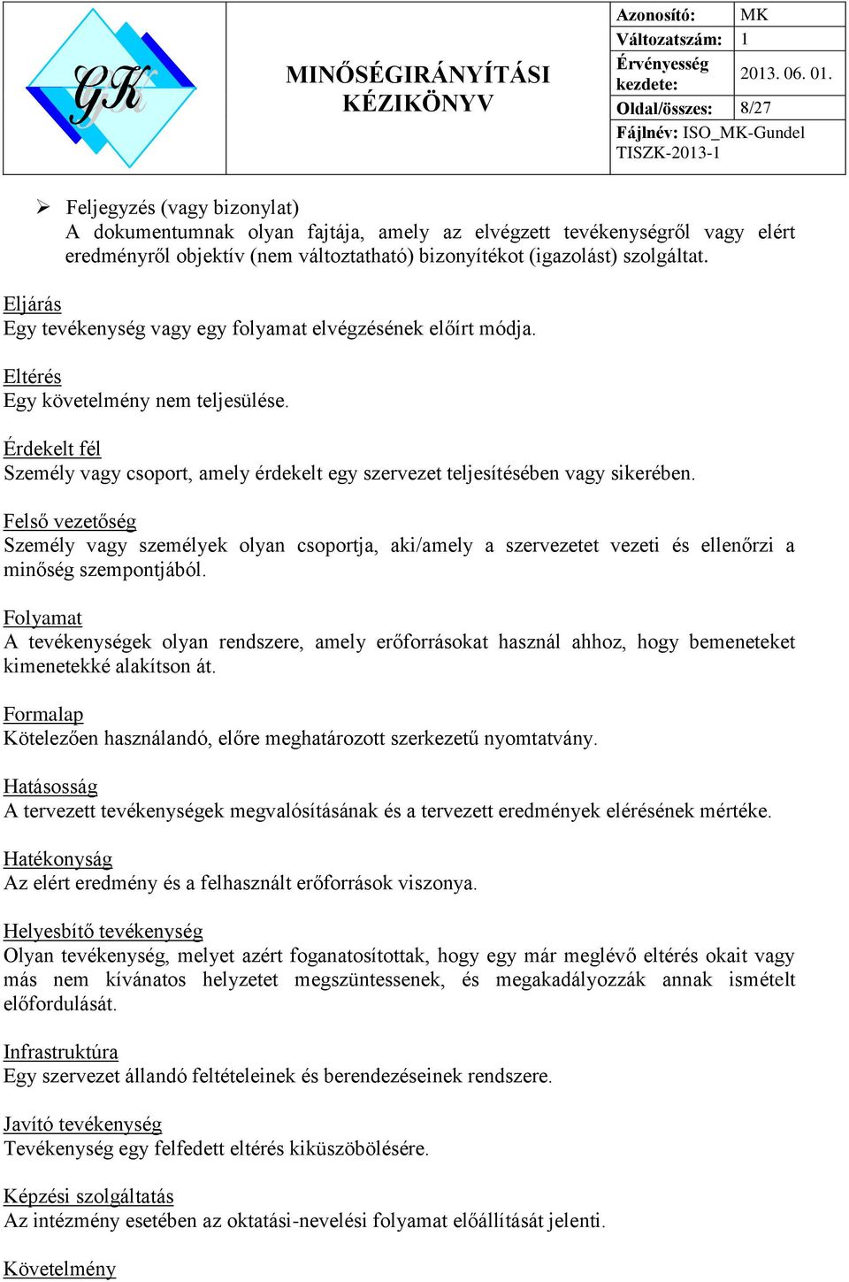 Érdekelt fél Személy vagy csoport, amely érdekelt egy szervezet teljesítésében vagy sikerében.