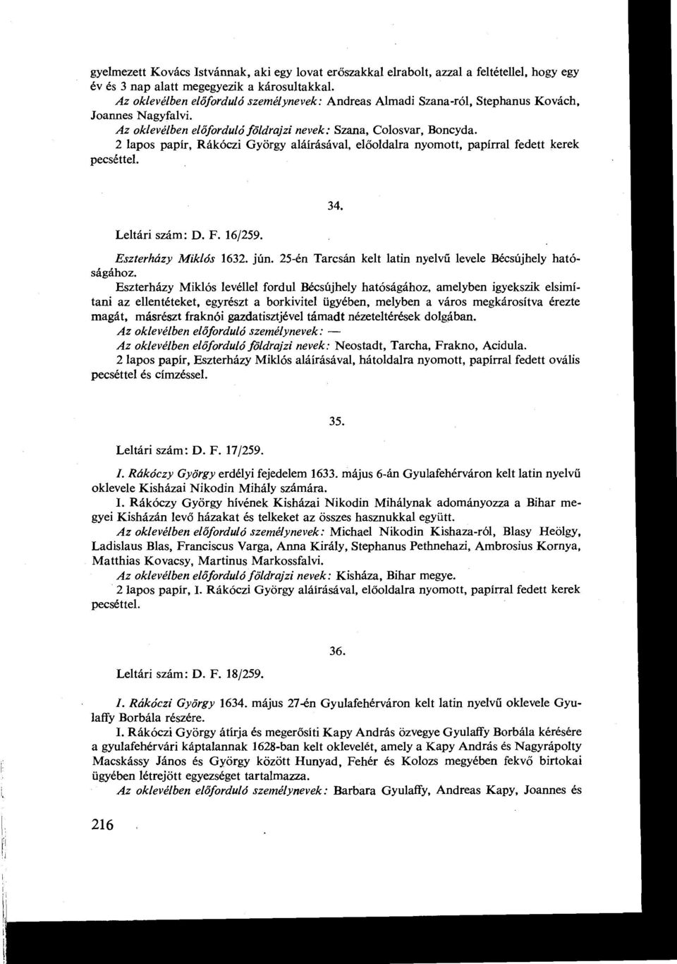 2 lapos papír, Rákóczi György aláírásával, elő oldalra nyomott, papírral fedett kerek pecséttel. Leltári szám : D. F. 16/259. 34. Eszterházy Miklós 1632. jún.