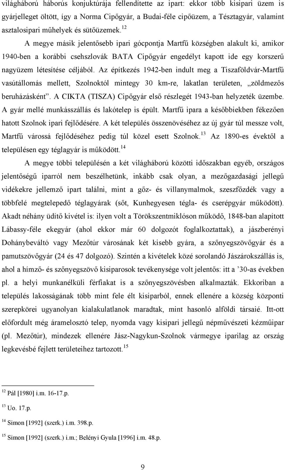 12 A megye másik jelentősebb ipari gócpontja Martfű községben alakult ki, amikor 1940-ben a korábbi csehszlovák BATA Cipőgyár engedélyt kapott ide egy korszerű nagyüzem létesítése céljából.