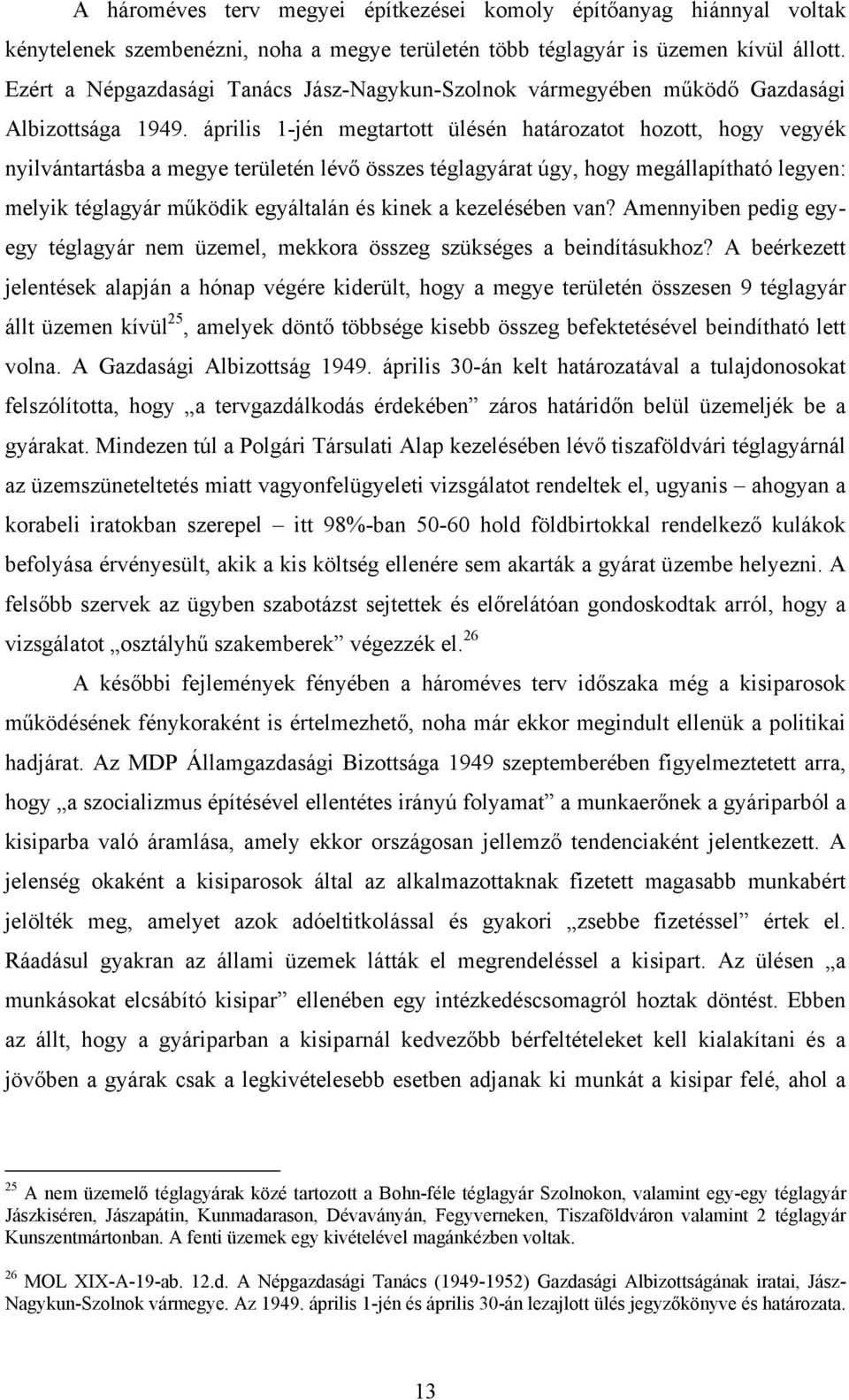 április 1-jén megtartott ülésén határozatot hozott, hogy vegyék nyilvántartásba a megye területén lévő összes téglagyárat úgy, hogy megállapítható legyen: melyik téglagyár működik egyáltalán és kinek