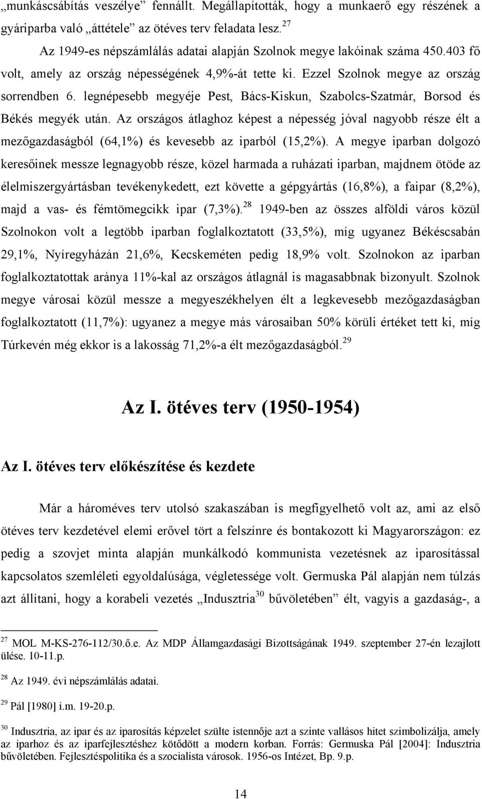 legnépesebb megyéje Pest, Bács-Kiskun, Szabolcs-Szatmár, Borsod és Békés megyék után.