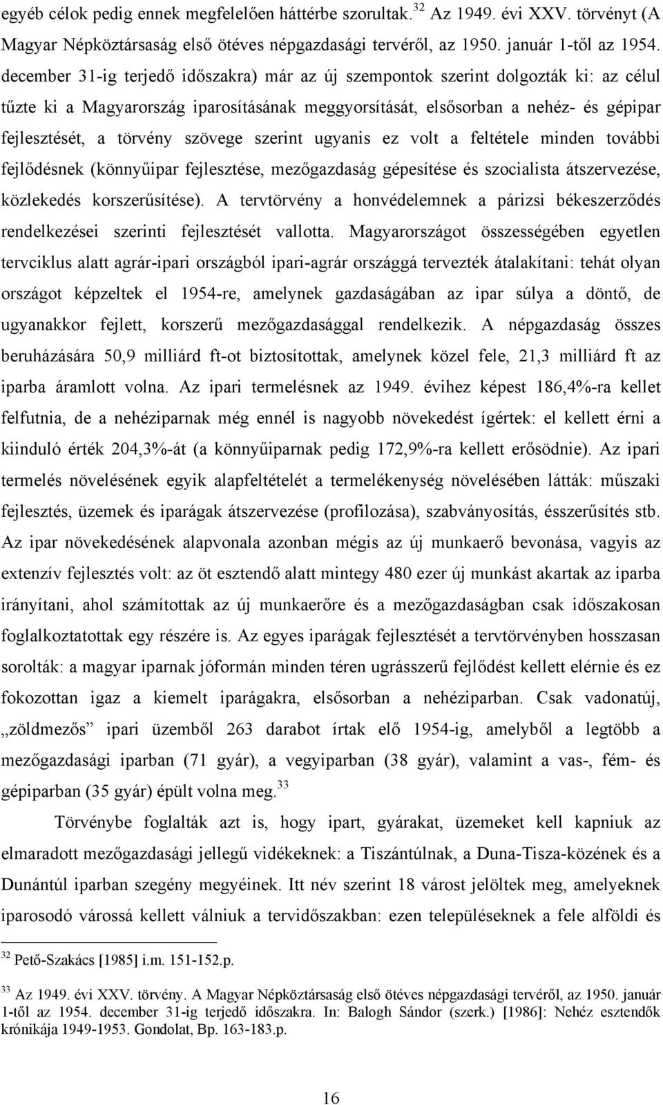 szövege szerint ugyanis ez volt a feltétele minden további fejlődésnek (könnyűipar fejlesztése, mezőgazdaság gépesítése és szocialista átszervezése, közlekedés korszerűsítése).