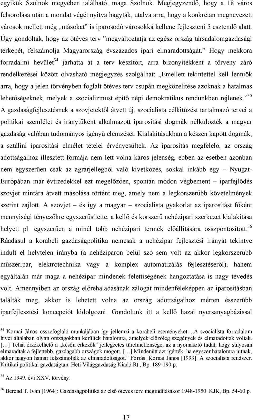 esztendő alatt. Úgy gondolták, hogy az ötéves terv megváltoztatja az egész ország társadalomgazdasági térképét, felszámolja Magyarország évszázados ipari elmaradottságát.