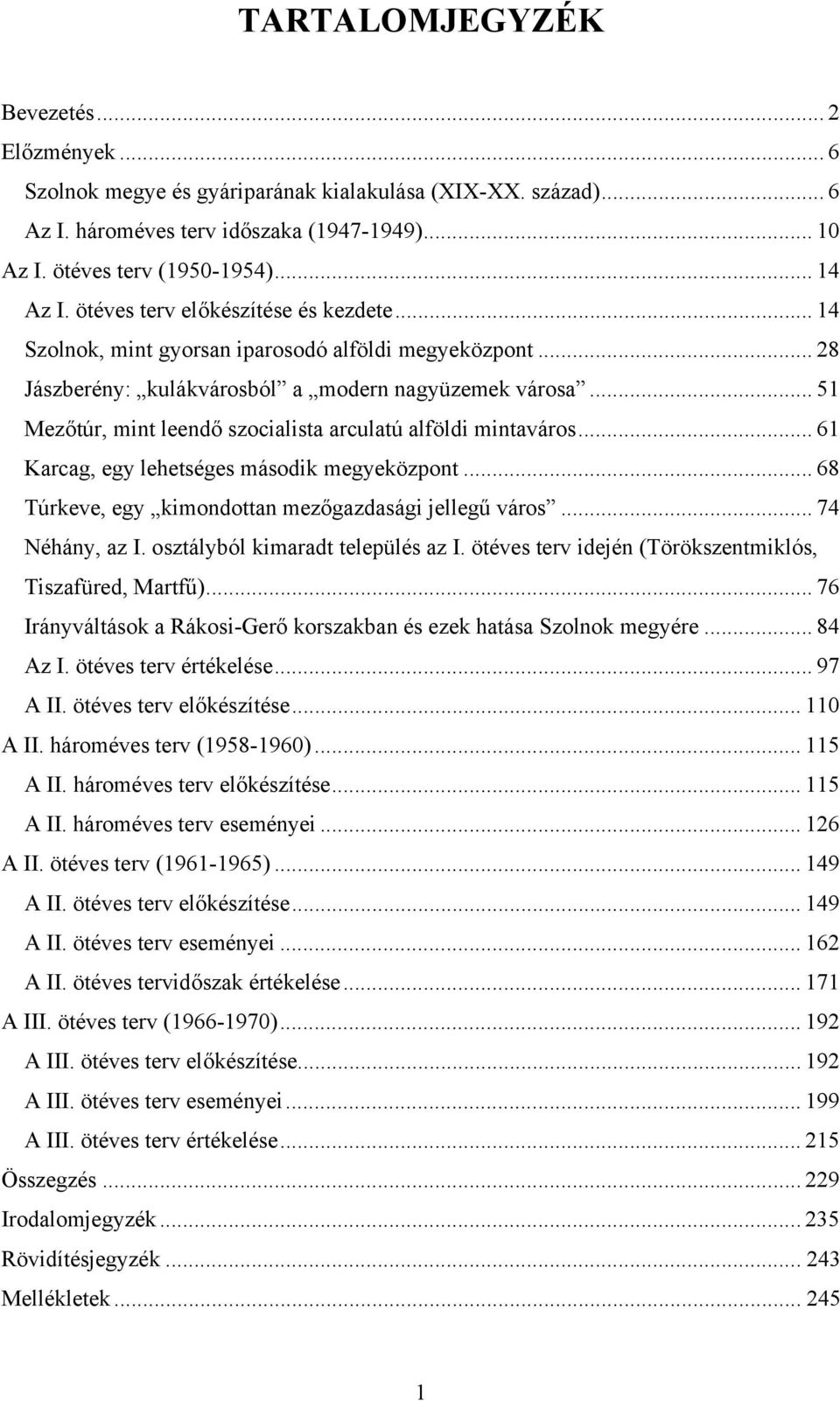 .. 51 Mezőtúr, mint leendő szocialista arculatú alföldi mintaváros... 61 Karcag, egy lehetséges második megyeközpont... 68 Túrkeve, egy kimondottan mezőgazdasági jellegű város... 74 Néhány, az I.