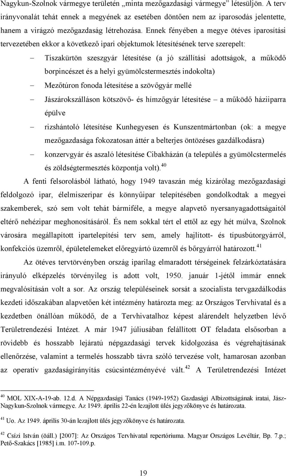 Ennek fényében a megye ötéves iparosítási tervezetében ekkor a következő ipari objektumok létesítésének terve szerepelt: Tiszakürtön szeszgyár létesítése (a jó szállítási adottságok, a működő