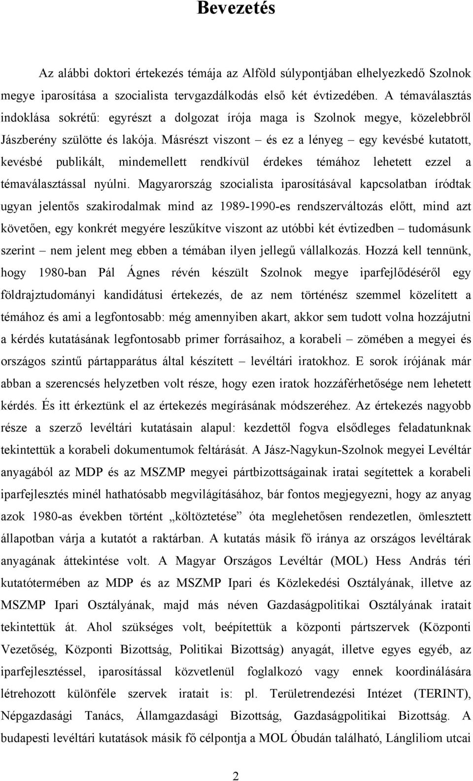 Másrészt viszont és ez a lényeg egy kevésbé kutatott, kevésbé publikált, mindemellett rendkívül érdekes témához lehetett ezzel a témaválasztással nyúlni.