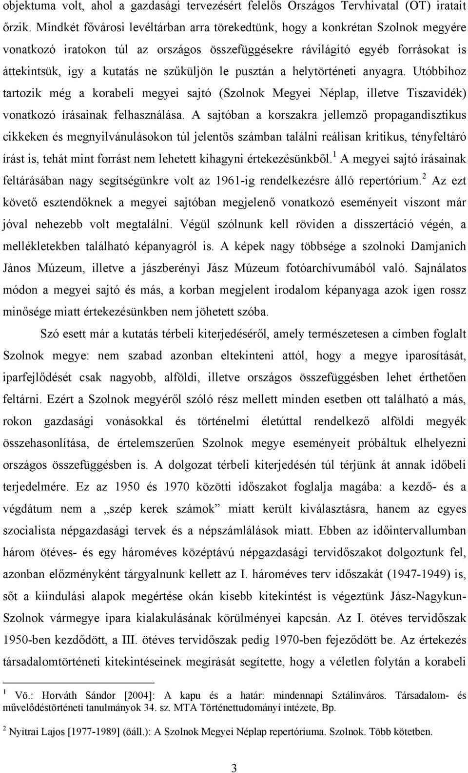 szűküljön le pusztán a helytörténeti anyagra. Utóbbihoz tartozik még a korabeli megyei sajtó (Szolnok Megyei Néplap, illetve Tiszavidék) vonatkozó írásainak felhasználása.