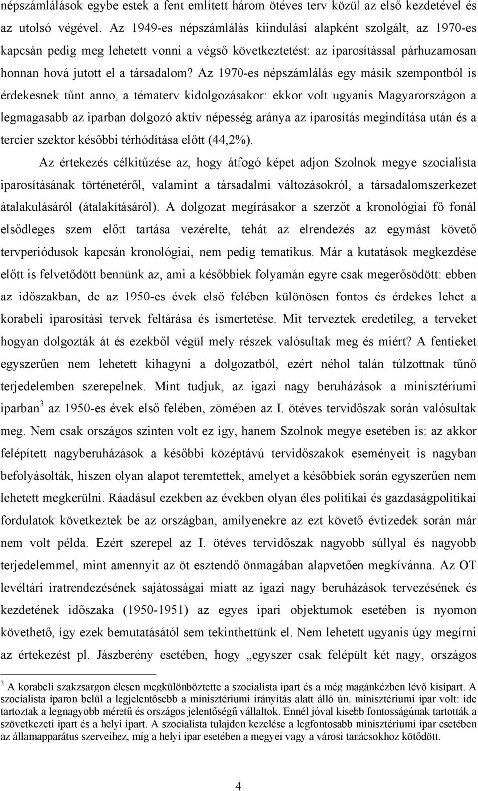 Az 1970-es népszámlálás egy másik szempontból is érdekesnek tűnt anno, a tématerv kidolgozásakor: ekkor volt ugyanis Magyarországon a legmagasabb az iparban dolgozó aktív népesség aránya az