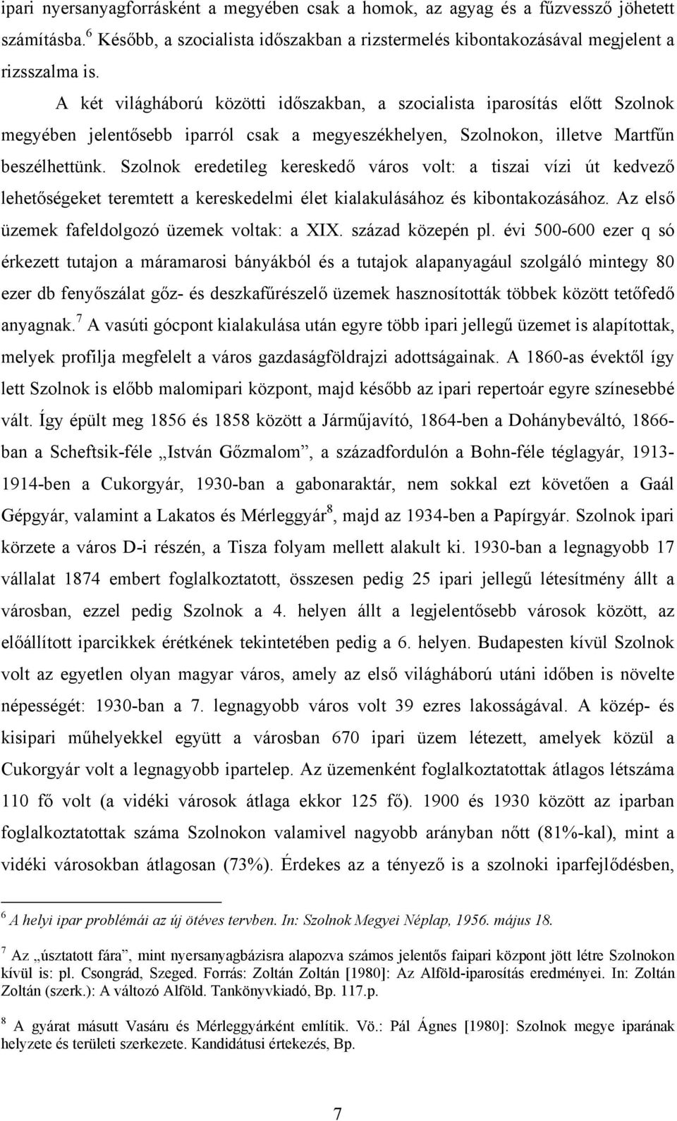 Szolnok eredetileg kereskedő város volt: a tiszai vízi út kedvező lehetőségeket teremtett a kereskedelmi élet kialakulásához és kibontakozásához. Az első üzemek fafeldolgozó üzemek voltak: a XIX.