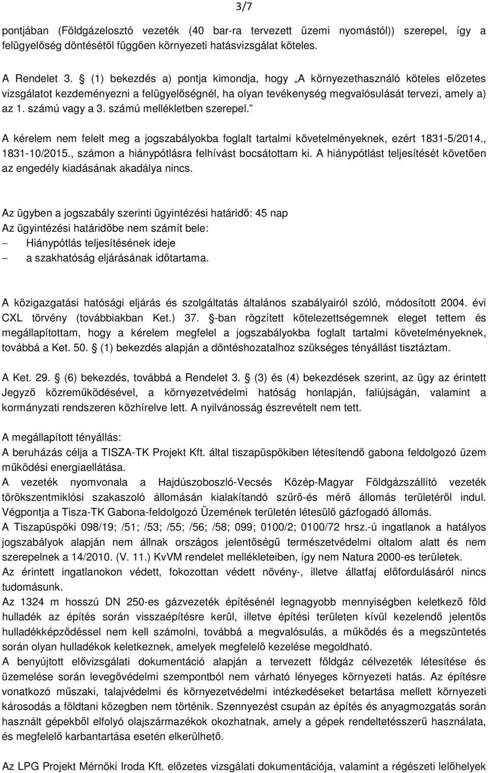 számú mellékletben szerepel. A kérelem nem felelt meg a jogszabályokba foglalt tartalmi követelményeknek, ezért 1831-5/2014., 1831-10/2015., számon a hiánypótlásra felhívást bocsátottam ki.