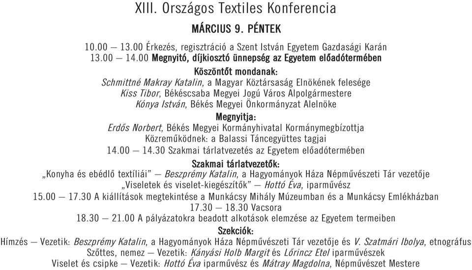 Alpolgármestere Kónya István, Békés Megyei Önkormányzat Alelnöke Megnyitja: Erdõs Norbert, Békés Megyei Kormányhivatal Kormánymegbízottja Közremûködnek: a Balassi Táncegyüttes tagjai 14.00 14.