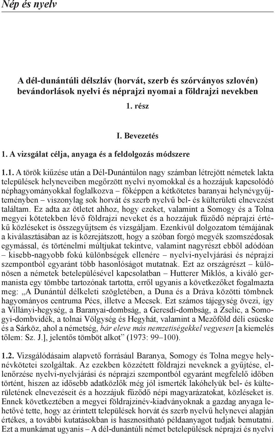 1. A török kiűzése után a Dél-Dunántúlon nagy számban létrejött németek lakta települések helyneveiben megőrzött nyelvi nyomokkal és a hozzájuk kapcsolódó néphagyományokkal foglalkozva főképpen a