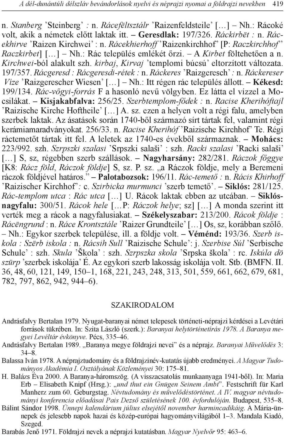 : Rác település emlékét őrzi. A Kirbet föltehetően a n. Kirchwei-ból alakult szh. kirbaj, Kirvaj templomi búcsú eltorzított változata. 197/357. Rácgeresd : Rácgeresdi-rétek : n.