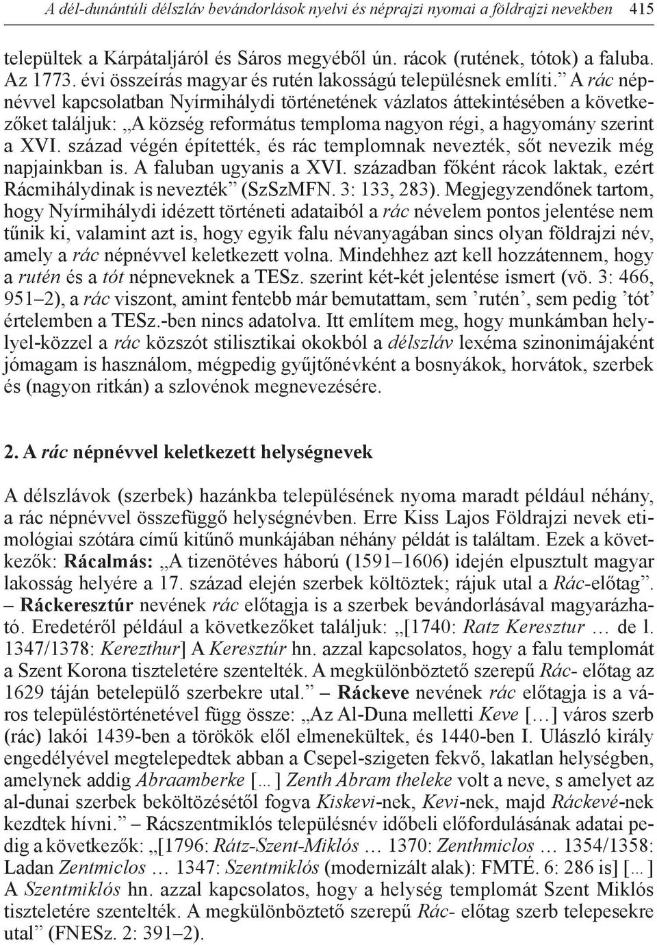 A rác népnévvel kapcsolatban Nyírmihálydi történetének vázlatos áttekintésében a következőket találjuk: A község református temploma nagyon régi, a hagyomány szerint a XVI.