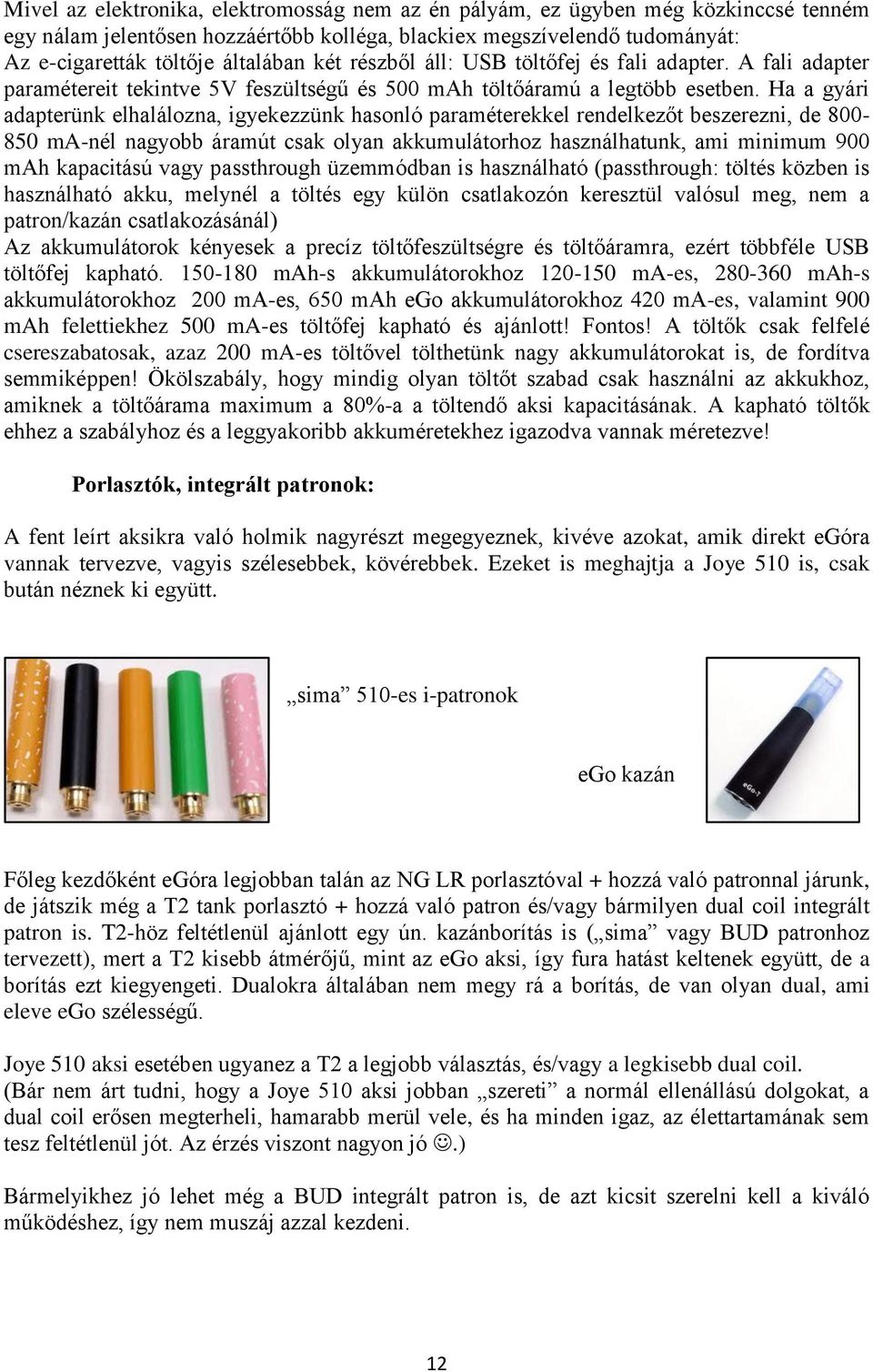 Ha a gyári adapterünk elhalálozna, igyekezzünk hasonló paraméterekkel rendelkezőt beszerezni, de 800-850 ma-nél nagyobb áramút csak olyan akkumulátorhoz használhatunk, ami minimum 900 mah kapacitású