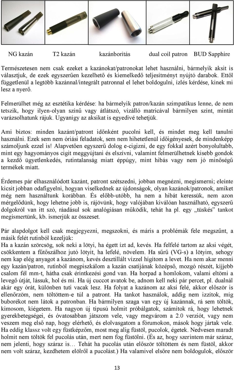 Felmerülhet még az esztétika kérdése: ha bármelyik patron/kazán szimpatikus lenne, de nem tetszik, hogy ilyen-olyan színű vagy átlátszó, vízálló matricával bármilyen színt, mintát varázsolhatunk