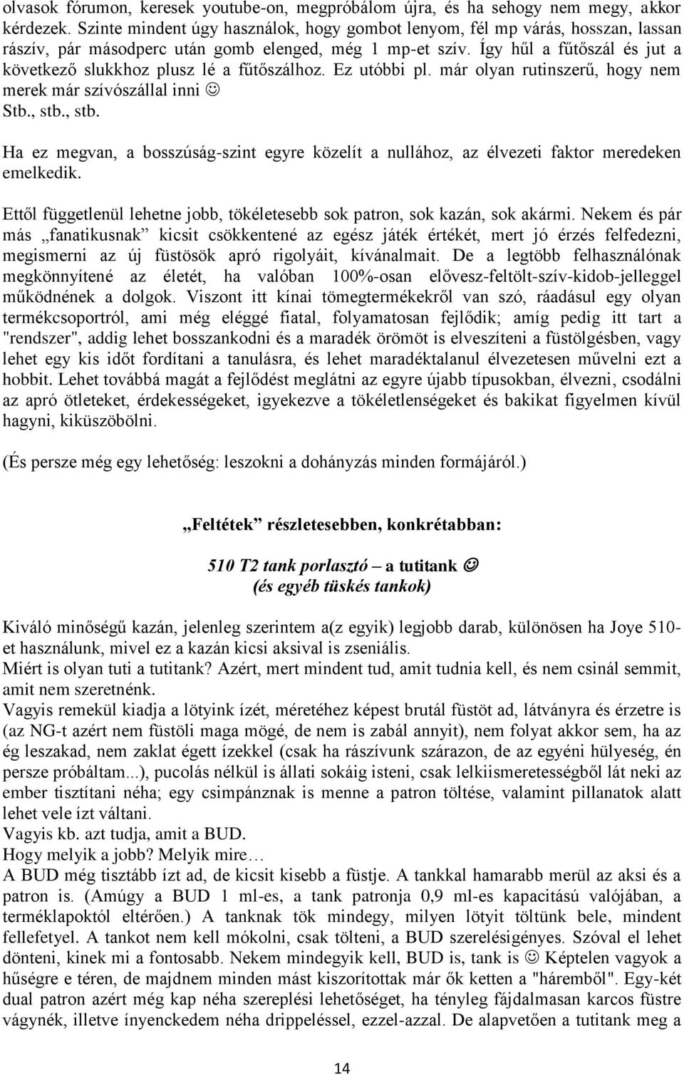 Így hűl a fűtőszál és jut a következő slukkhoz plusz lé a fűtőszálhoz. Ez utóbbi pl. már olyan rutinszerű, hogy nem merek már szívószállal inni Stb., stb.