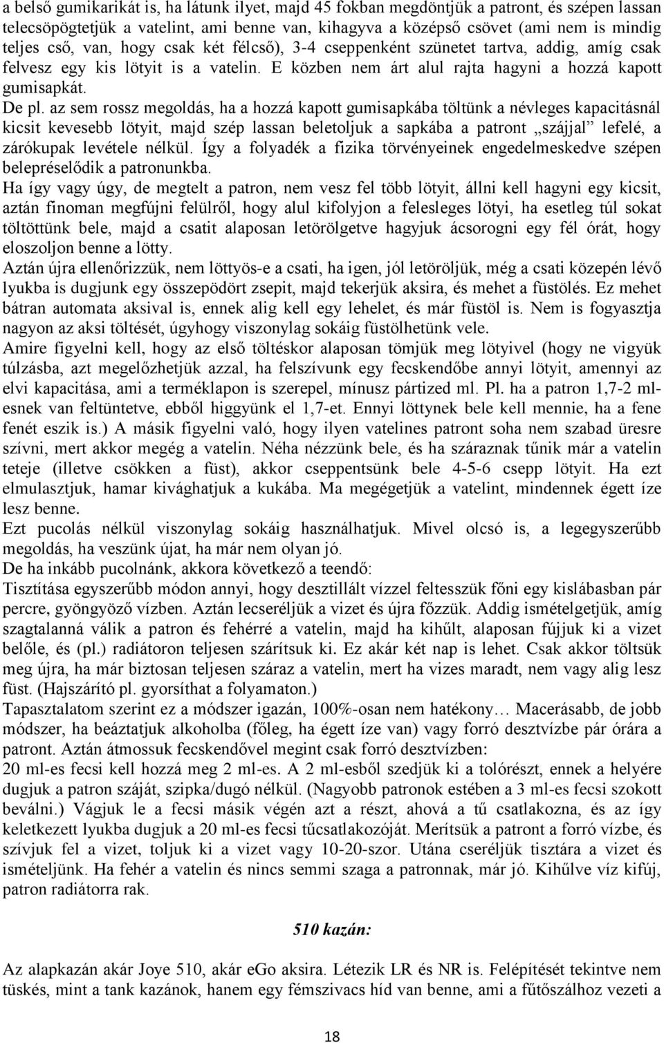 az sem rossz megoldás, ha a hozzá kapott gumisapkába töltünk a névleges kapacitásnál kicsit kevesebb lötyit, majd szép lassan beletoljuk a sapkába a patront szájjal lefelé, a zárókupak levétele