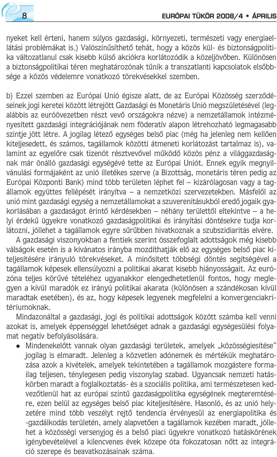 Különösen a biztonságpolitikai téren meghatározónak tûnik a transzatlanti kapcsolatok elsõbbsége a közös védelemre vonatkozó törekvésekkel szemben.