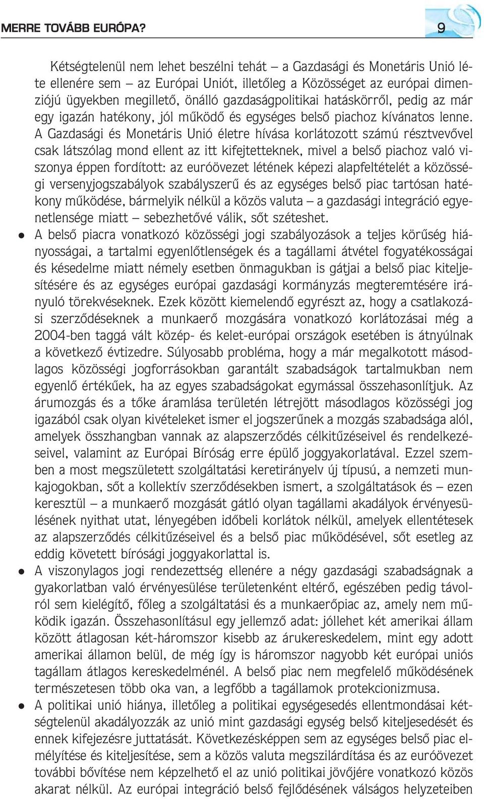 gazdaságpolitikai hatáskörrõl, pedig az már egy igazán hatékony, jól mûködõ és egységes belsõ piachoz kívánatos lenne.