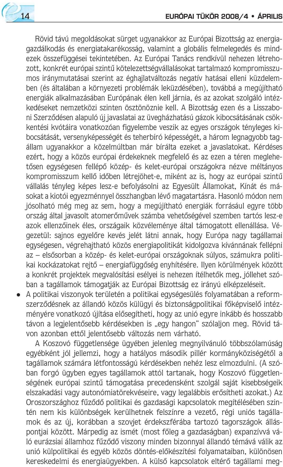 Az Európai Tanács rendkívül nehezen létrehozott, konkrét európai szintû kötelezettségvállalásokat tartalmazó kompromisszumos iránymutatásai szerint az éghajlatváltozás negatív hatásai elleni