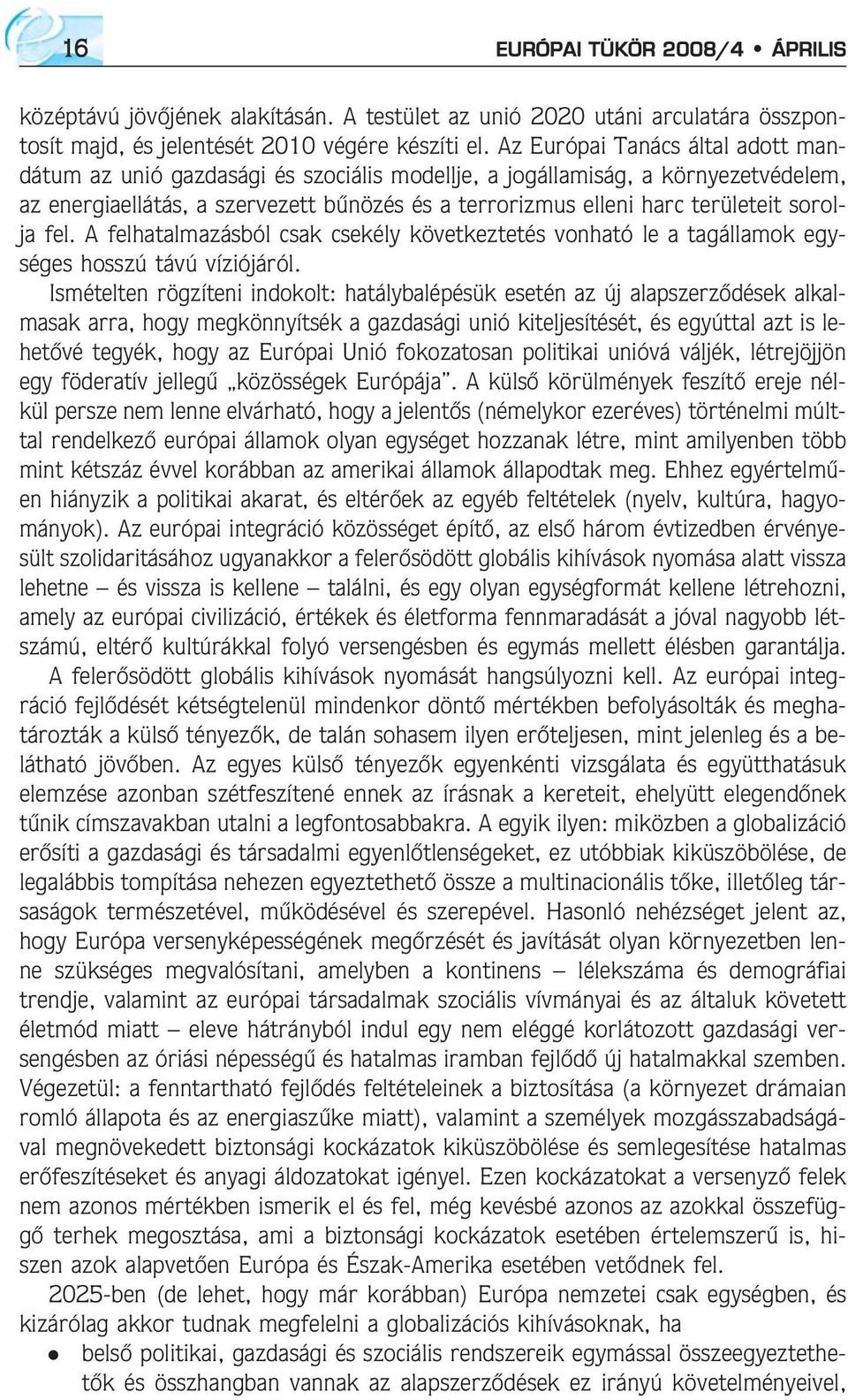 sorolja fel. A felhatalmazásból csak csekély következtetés vonható le a tagállamok egységes hosszú távú víziójáról.