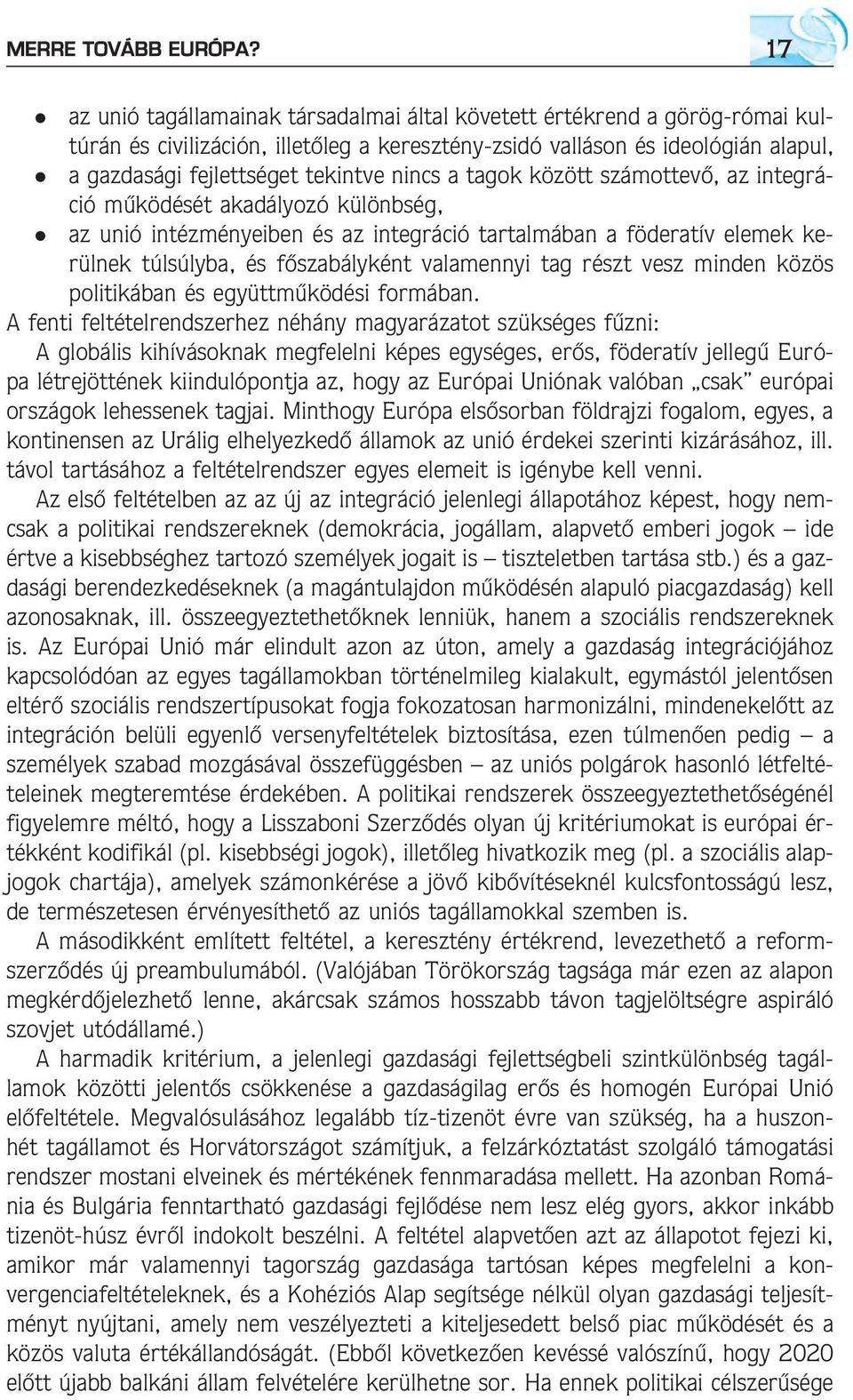 nincs a tagok között számottevõ, az integráció mûködését akadályozó különbség, l az unió intézményeiben és az integráció tartalmában a föderatív elemek kerülnek túlsúlyba, és fõszabályként valamennyi