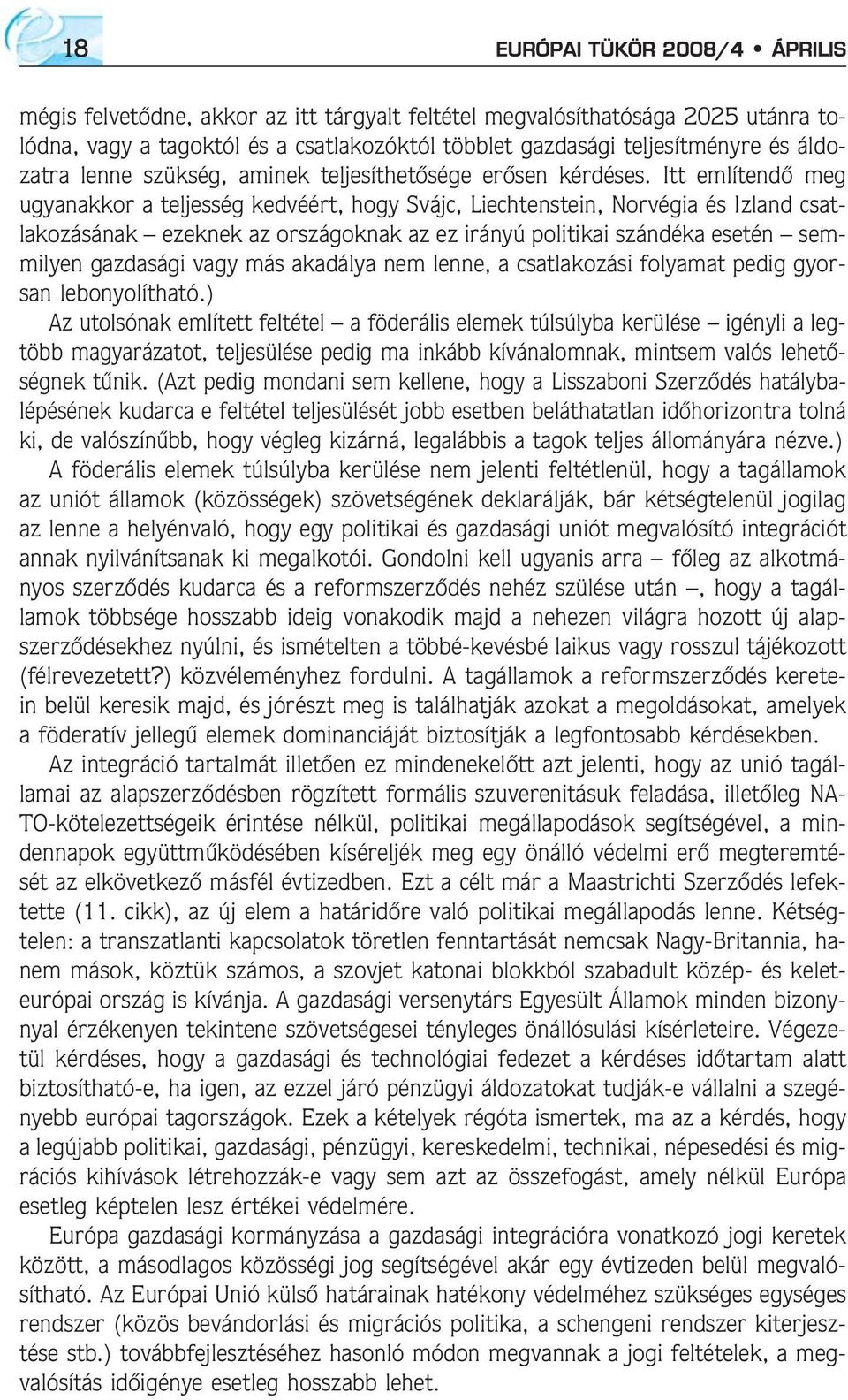 Itt említendõ meg ugyanakkor a teljesség kedvéért, hogy Svájc, Liechtenstein, Norvégia és Izland csatlakozásának ezeknek az országoknak az ez irányú politikai szándéka esetén semmilyen gazdasági vagy