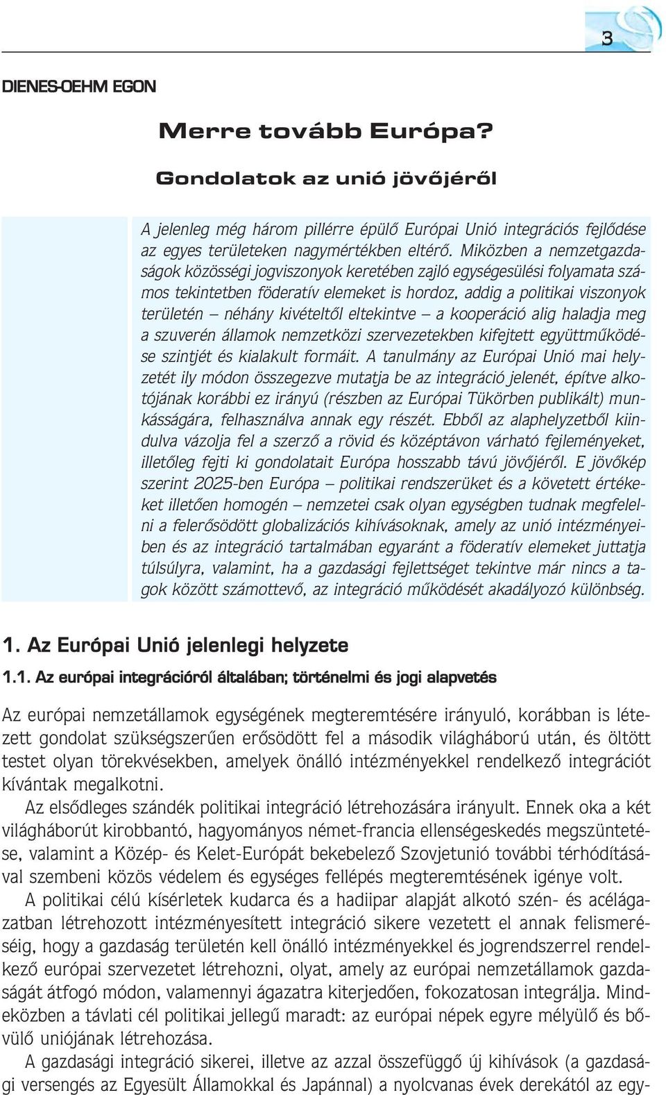 eltekintve a kooperáció alig haladja meg a szuverén államok nemzetközi szervezetekben kifejtett együttmûködése szintjét és kialakult formáit.