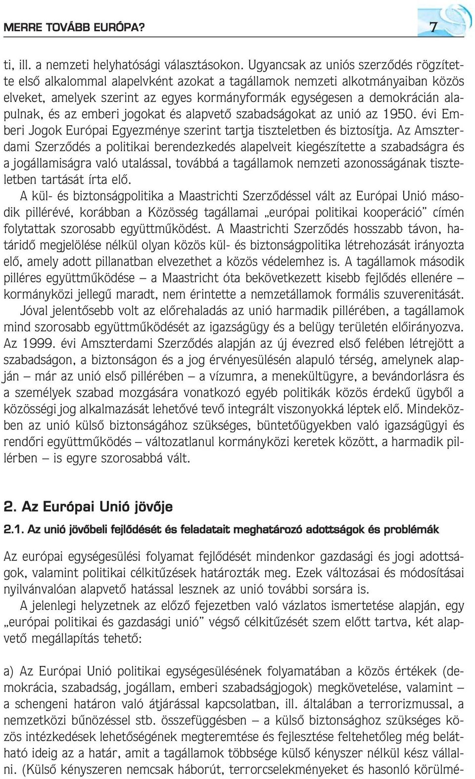 alapulnak, és az emberi jogokat és alapvetõ szabadságokat az unió az 1950. évi Emberi Jogok Európai Egyezménye szerint tartja tiszteletben és biztosítja.