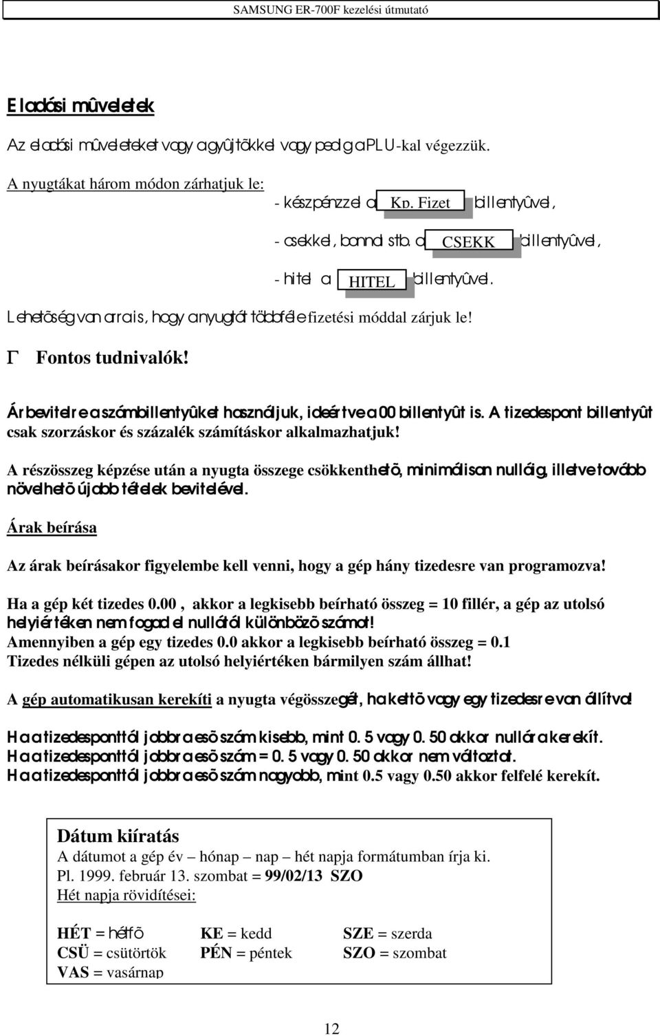 Árbevitelre a számbillentyûket használjuk, ideér tve a 00 billentyût is. A tizedespont billentyût csak szorzáskor és százalék számításkor alkalmazhatjuk!