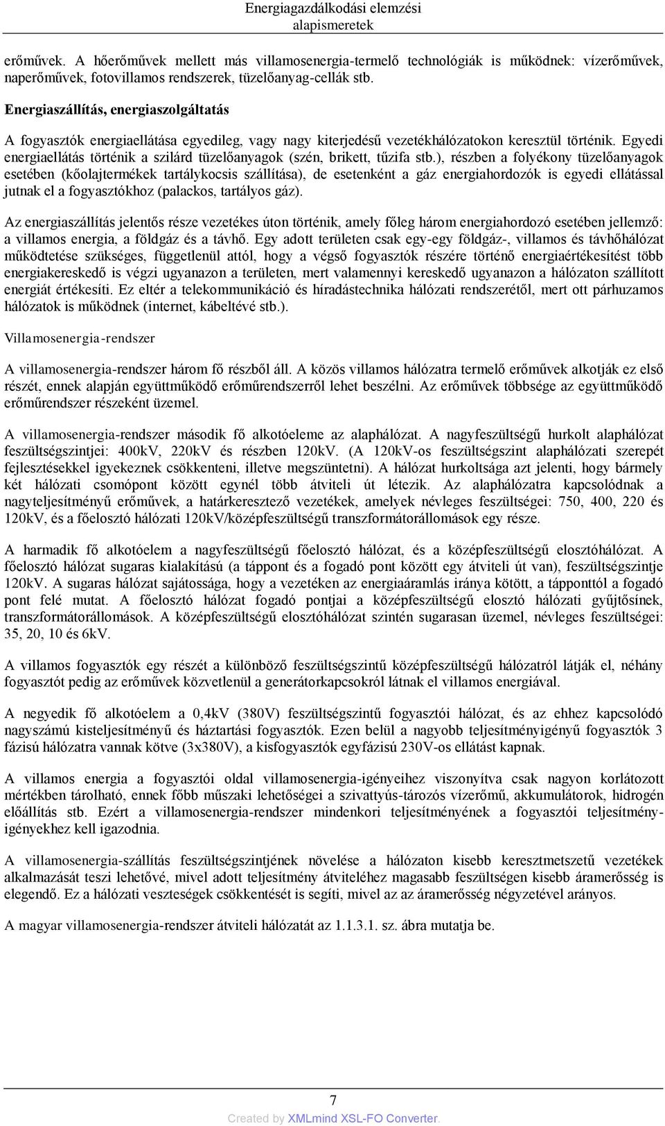 Energiaszállítás, energiaszolgáltatás A fogyasztók energiaellátása egyedileg, vagy nagy kiterjedésű vezetékhálózatokon keresztül történik.