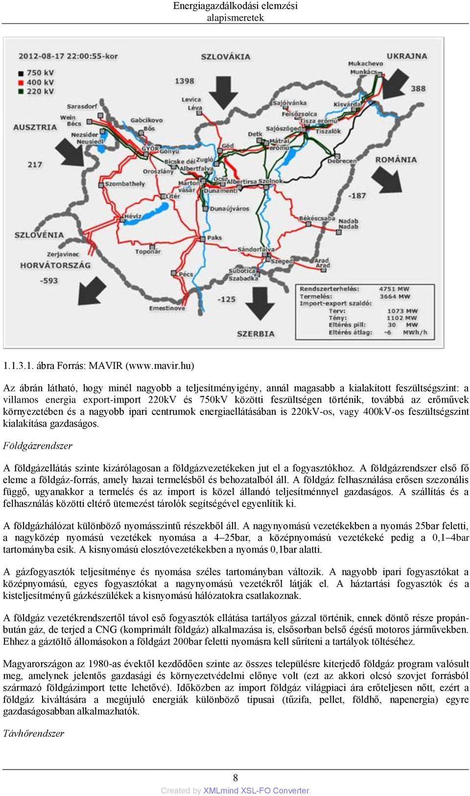 erőművek környezetében és a nagyobb ipari centrumok energiaellátásában is 220kV-os, vagy 400kV-os feszültségszint kialakítása gazdaságos.