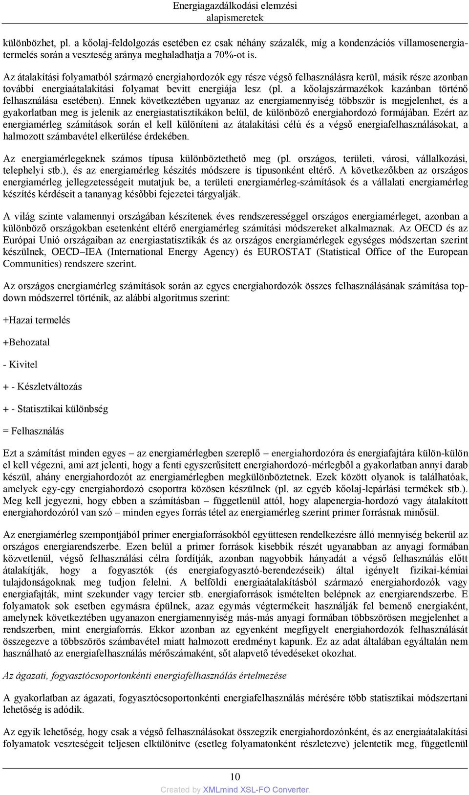 Az átalakítási folyamatból származó energiahordozók egy része végső felhasználásra kerül, másik része azonban további energiaátalakítási folyamat bevitt energiája lesz (pl.