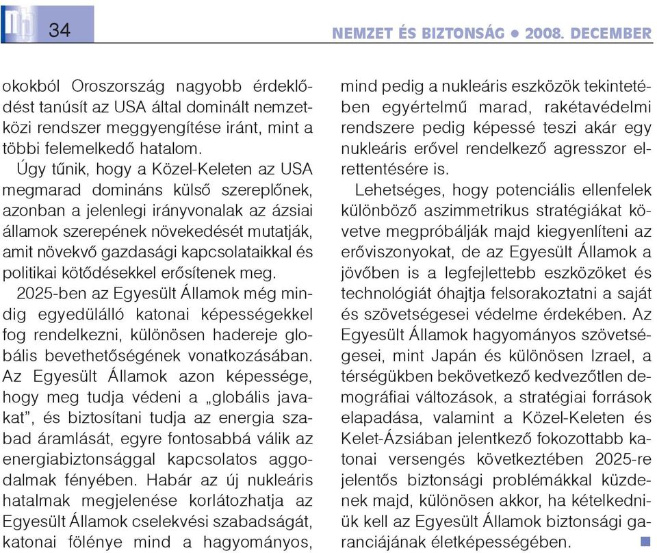 és politikai kötõdésekkel erõsítenek meg. 2025-ben az Egyesült Államok még mindig egyedülálló katonai képességekkel fog rendelkezni, különösen hadereje globális bevethetõségének vonatkozásában.