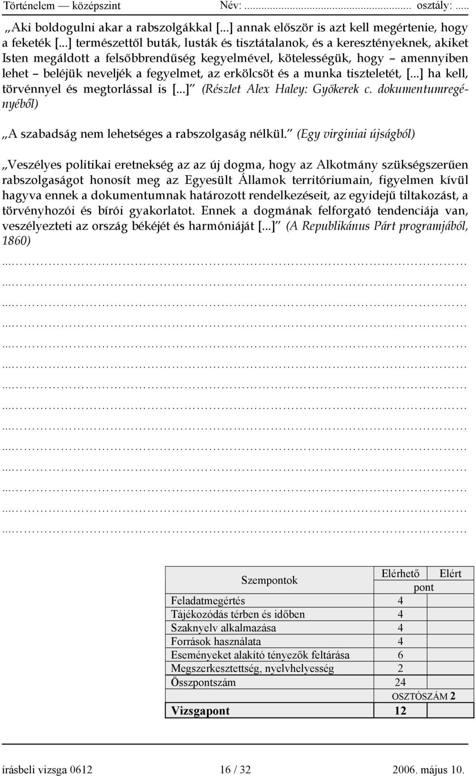 erkölcsöt és a munka tiszteletét, [...] ha kell, törvénnyel és megtorlással is [...] (Részlet Alex Haley: Gyökerek c. dokumentumregényéből) A szabadság nem lehetséges a rabszolgaság nélkül.