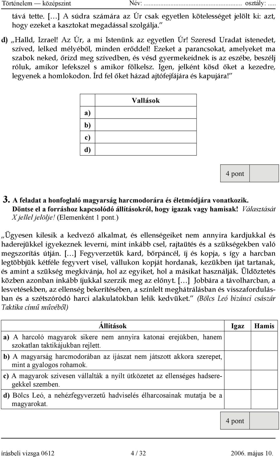 Ezeket a parancsokat, amelyeket ma szabok neked, őrizd meg szívedben, és vésd gyermekeidnek is az eszébe, beszélj róluk, amikor lefekszel s amikor fölkelsz.