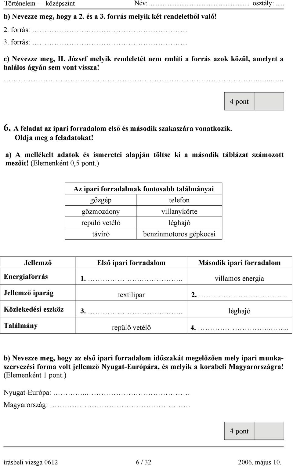 Oldja meg a feladatokat! a) A mellékelt adatok és ismeretei alapján töltse ki a második táblázat számozott mezőit! (Elemenként 0,5 pont.