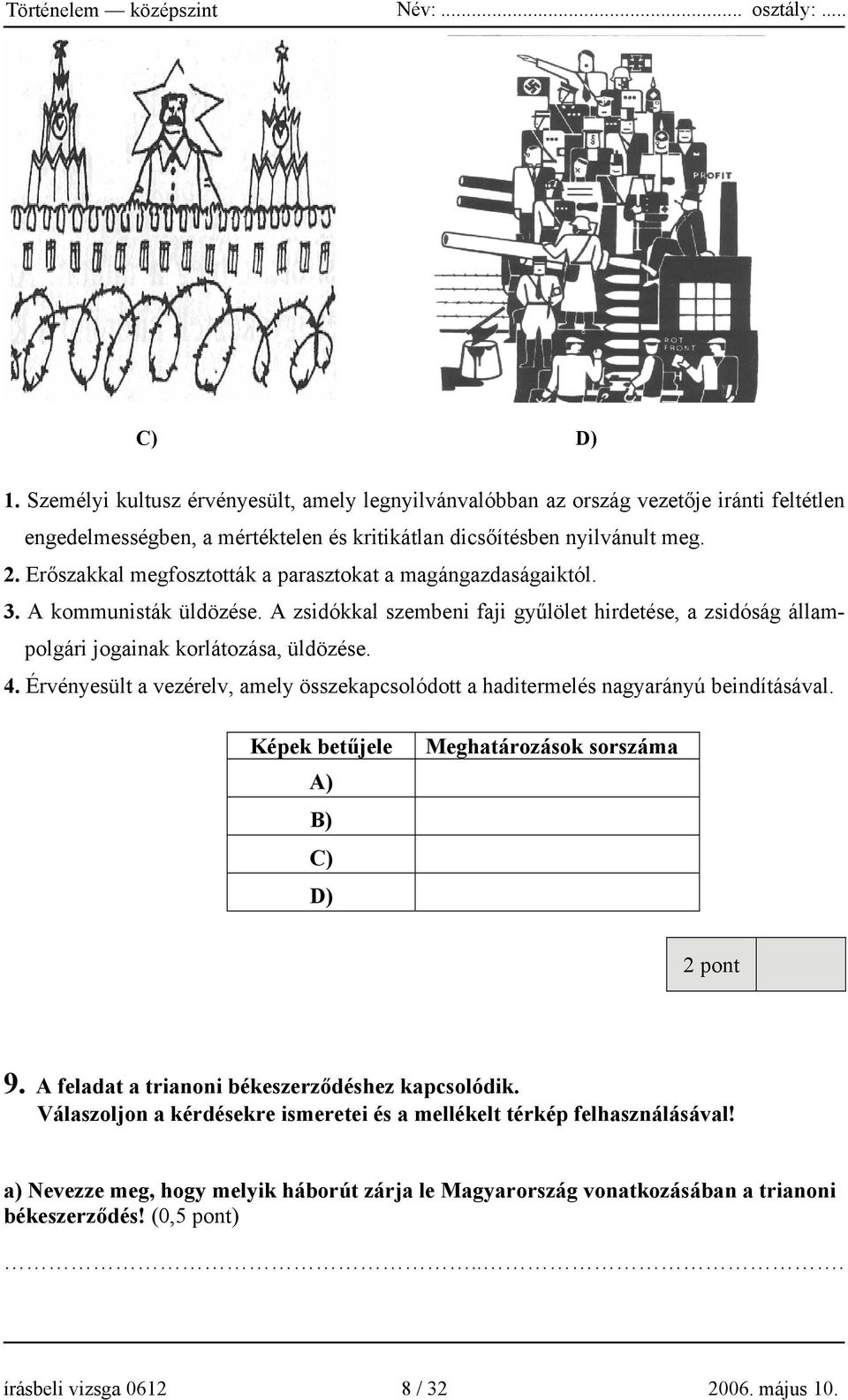 Érvényesült a vezérelv, amely összekapcsolódott a haditermelés nagyarányú beindításával. Képek betűjele A) B) C) D) Meghatározások sorszáma 2 pont 9. A feladat a trianoni békeszerződéshez kapcsolódik.