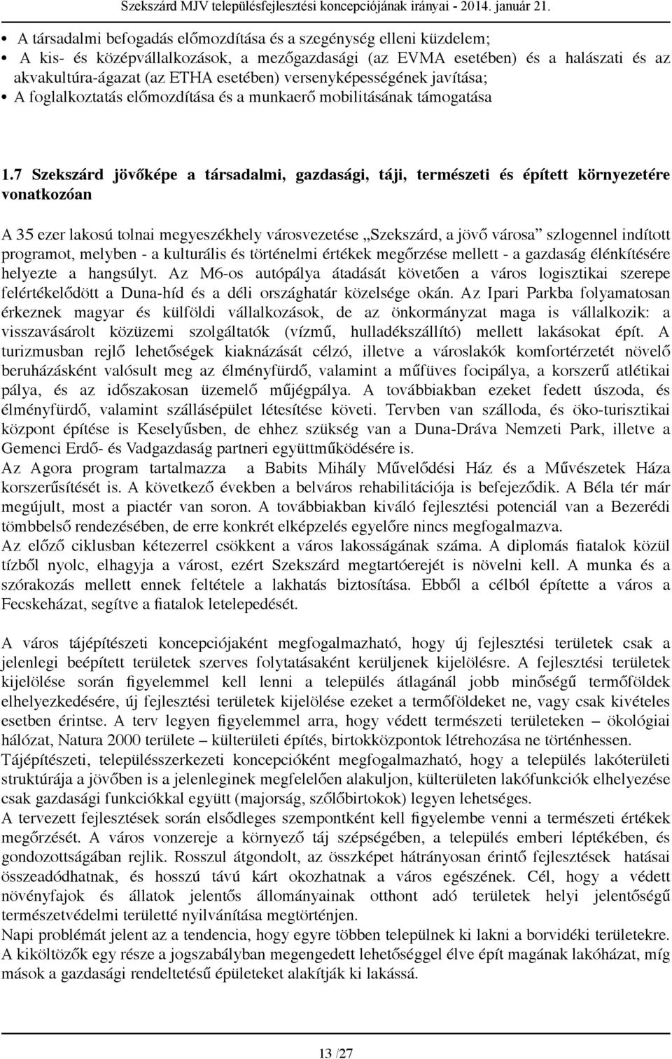 7 Szekszárd jövőképe a társadalmi, gazdasági, táji, természeti és épített környezetére vonatkozóan A 35 ezer lakosú tolnai megyeszékhely városvezetése Szekszárd, a jövő városa szlogennel indított