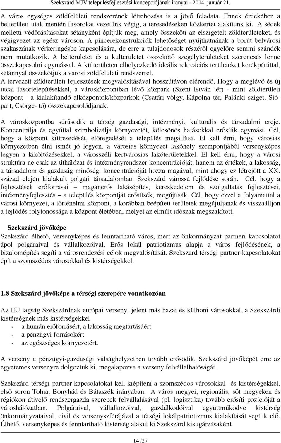 A pincerekonstrukciók lehetőséget nyújthatnának a borút belvárosi szakaszának vérkeringésbe kapcsolására, de erre a tulajdonosok részéről egyelőre semmi szándék nem mutatkozik.