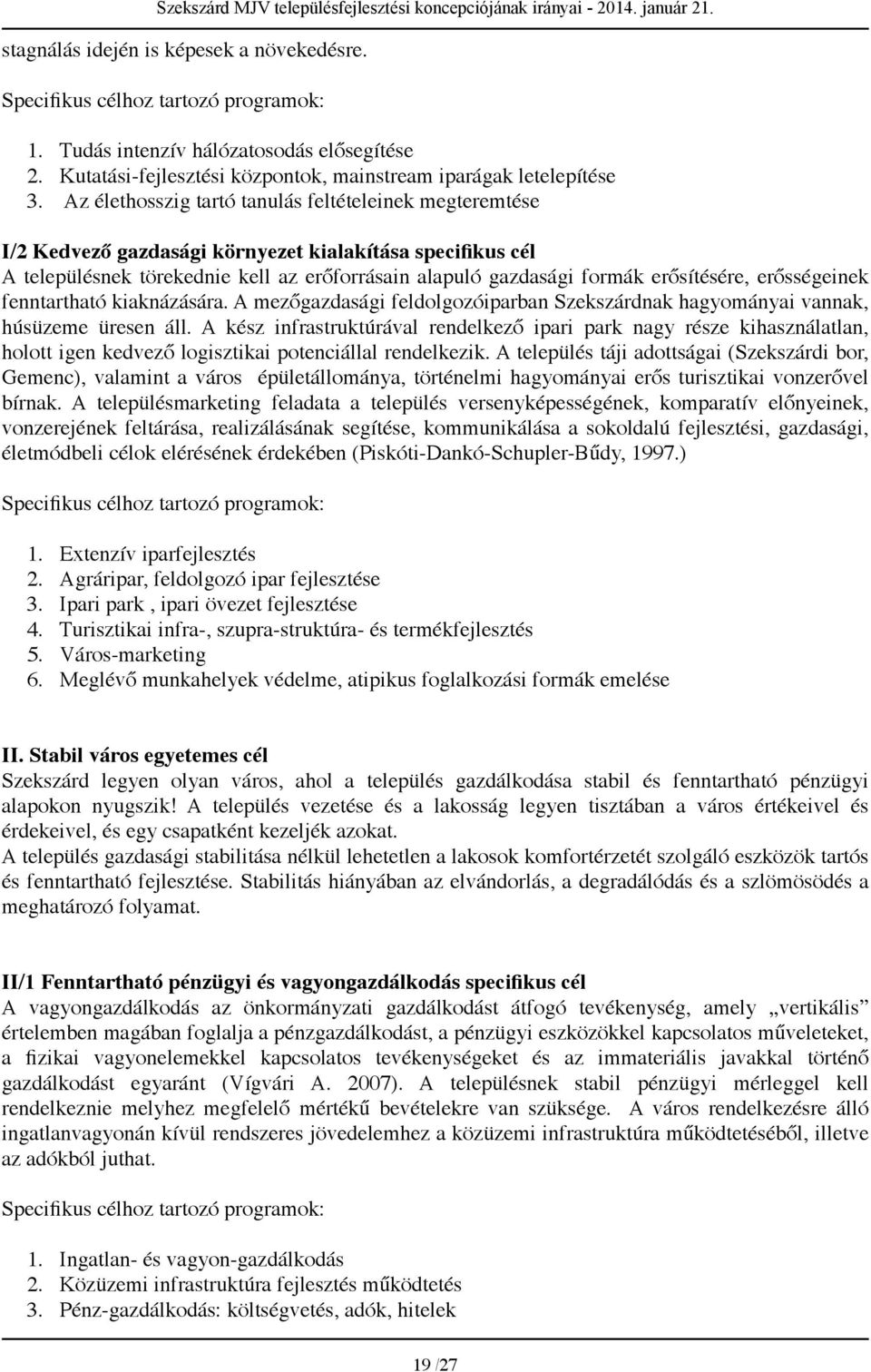 erősségeinek fenntartható kiaknázására. A mezőgazdasági feldolgozóiparban Szekszárdnak hagyományai vannak, húsüzeme üresen áll.