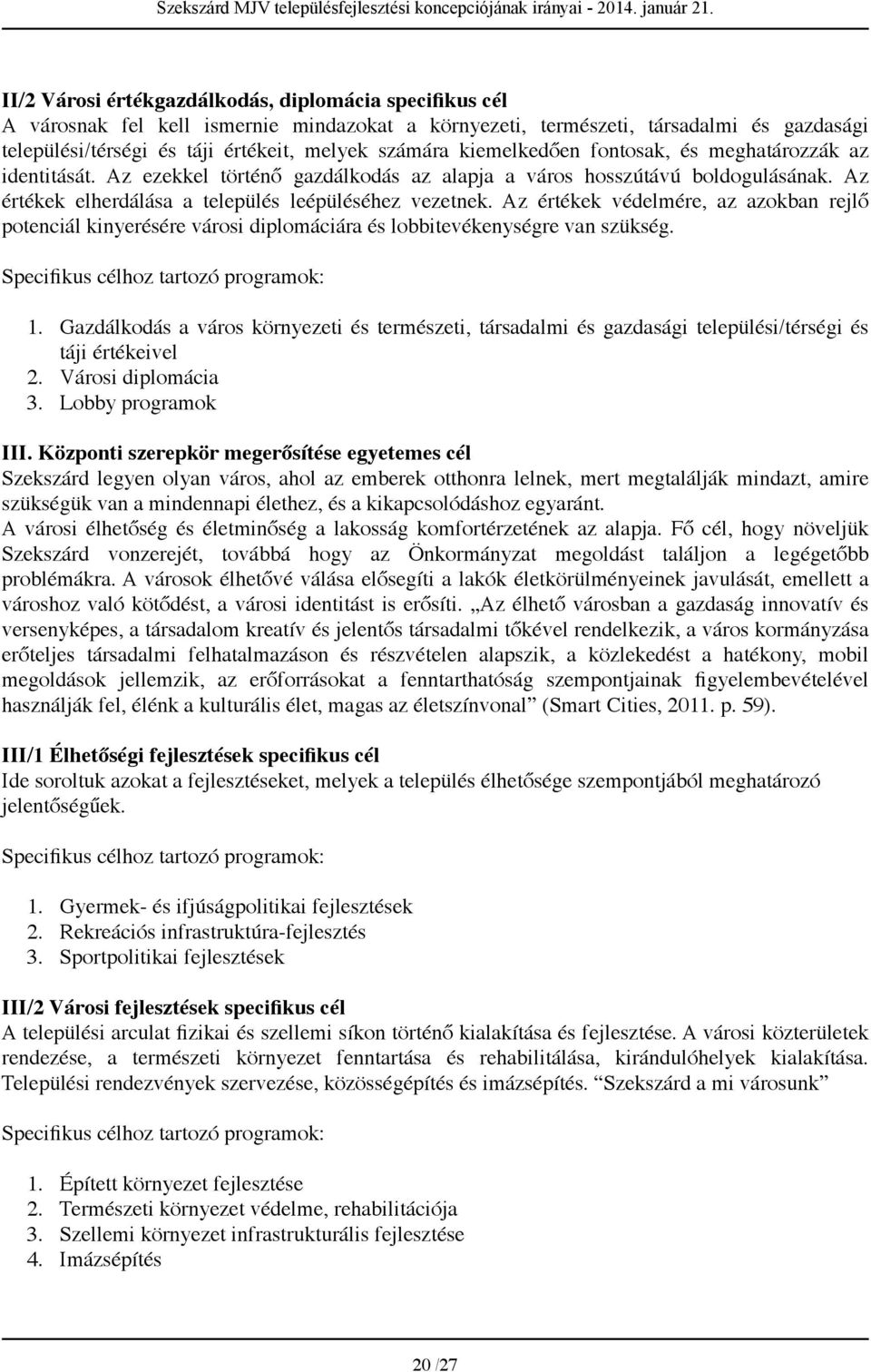 Az értékek védelmére, az azokban rejlő potenciál kinyerésére városi diplomáciára és lobbitevékenységre van szükség. Specifikus célhoz tartozó programok: 1.