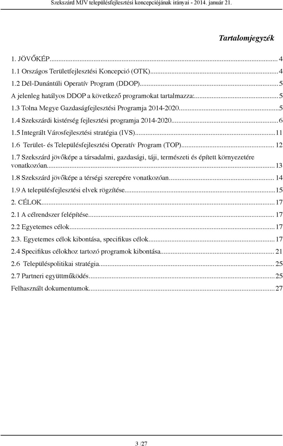 6 Terület- és Településfejlesztési Operatív Program (TOP)... 12 1.7 Szekszárd jövőképe a társadalmi, gazdasági, táji, természeti és épített környezetére vonatkozóan... 13 1.