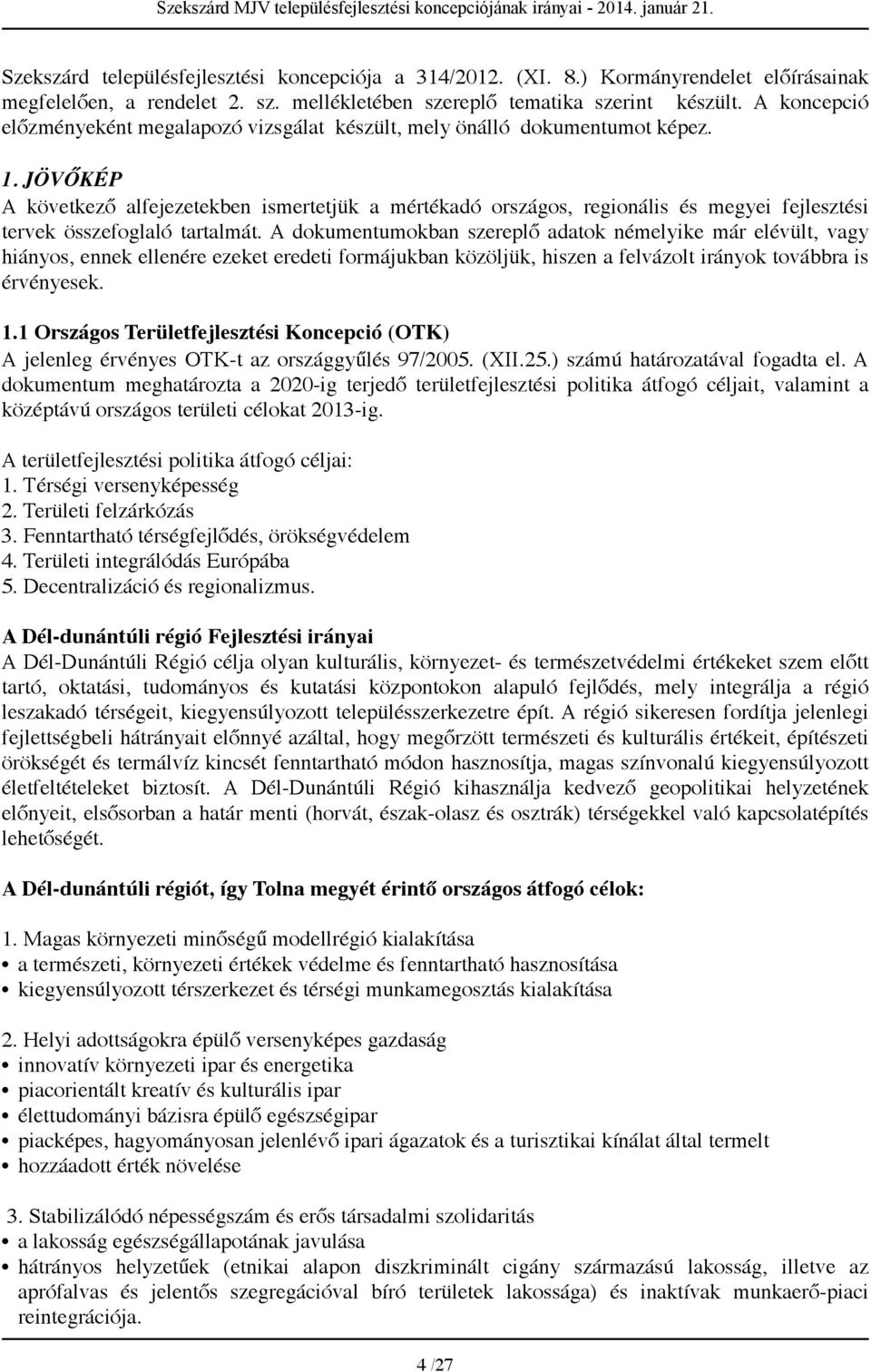 JÖVŐKÉP A következő alfejezetekben ismertetjük a mértékadó országos, regionális és megyei fejlesztési tervek összefoglaló tartalmát.