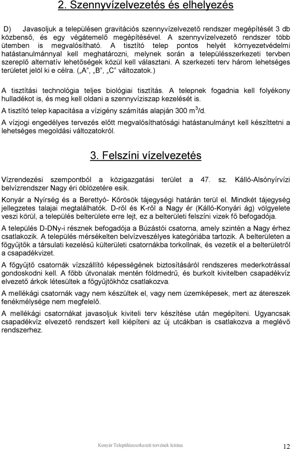 A tisztító telep pontos helyét környezetvédelmi hatástanulmánnyal kell meghatározni, melynek során a településszerkezeti tervben szereplő alternatív lehetőségek közül kell választani.